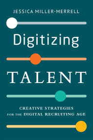 Digitizing Talent (Creative Strategies for the Digital Recruiting Age) by Jessica Miller-Merrell, 9781586444228