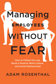 Managing Employees Without Fear (How to Follow the Law, Build a Positive Work Culture, and Avoid Getting Sued) by Adam Rosenthal, 9781586446642
