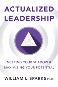 Actualized Leadership (Meeting Your Shadow and Maximizing Your Potential) by William L. Sparks, 9781586445683