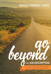 Go Beyond the Job Description (A Step-by-Step Guide to Optimizing Talents, Skills, and Strengths in Organizations) by Ashley Prisant, 9781586445171