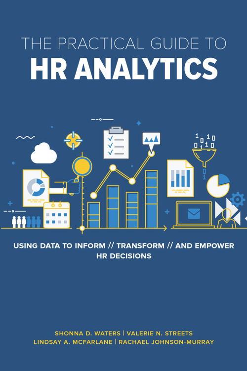 The Practical Guide to HR Analytics (Using Data to Inform, Transform, and Empower HR Decisions) by Shonna D. Waters, Valerie Streets, Lindsay McFarlane, Rachael Johnson-Murray, 9781586445324