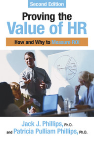 Proving the Value of HR (How and Why to Measure ROI) by Jack Phillips, Patricia Pulliam Phillips, 9781586442316