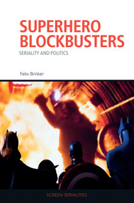 Superhero Blockbusters (Seriality and Politics) by Felix Brinker, 9781474485197