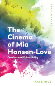 The Cinema of Mia Hansen-Løve (Candour and Vulnerability) by Kate Ince, 9781474447676