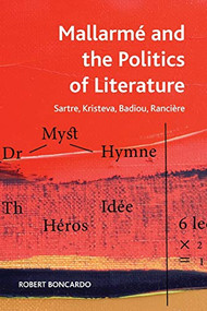 Mallarmé and the Politics of Literature (Sartre, Kristeva, Badiou, Rancière) by Robert Boncardo, 9781474429535