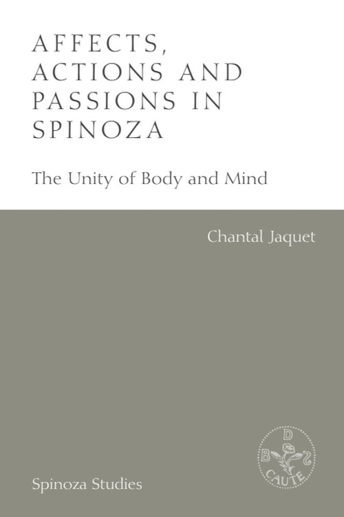 Affects, Actions and Passions in Spinoza (The Unity of Body and Mind) by Chantal Jaquet, Tatiana Reznichenko, 9781474433198