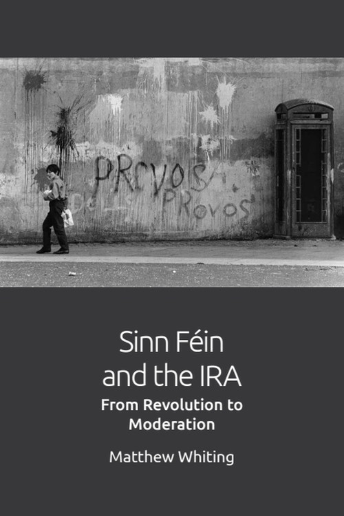 Sinn Féin and the IRA (From Revolution to Moderation) by Matthew Whiting, 9781474453042