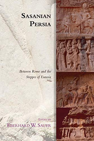 Sasanian Persia (Between Rome and the Steppes of Eurasia) by Eberhard W. Sauer, 9781474452304