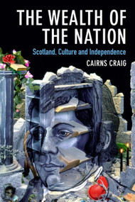 The Wealth of the Nation (Scotland, Culture and Independence) by Cairns Craig, 9781474435581