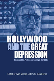 Hollywood and the Great Depression (American Film, Politics and Society in the 1930s) by Iwan Morgan, Philip John Davies, 9781474431927