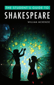 The Student's Guide to Shakespeare by William McKenzie, 9781474413534