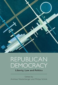 Republican Democracy (Liberty, Law and Politics) by Andreas Niederberger, Philipp Schink, 9781474403047