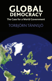 Global Democracy (The Case for a World Government) by Torbjörn Tännsjö, 9780748634996