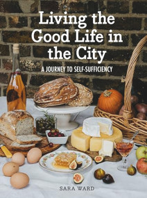 Living the Good Life in the City (A Journey to Self-Suficiency) by Sara Ward, 9781914902956