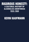 Rigorous Honesty (A Cultural History of Alcoholics Anonymous 1935-1960) by Kevin Kaufmann, 9781680535754