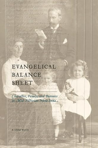 Evangelical Balance Sheet (Character, Family, and Business in Mid-Victorian Nova Scotia) by B. Anne Wood, 9780889205000