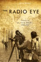 The Radio Eye (Cinema in the North Atlantic, 1958-1988) by Jerry White, 9781554581788