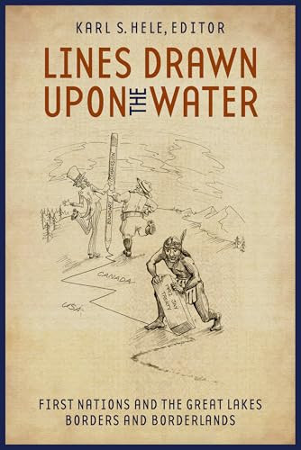 Lines Drawn upon the Water (First Nations and the Great Lakes Borders and Borderlands) by Karl S. Hele, 9781554580040