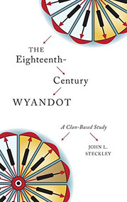 The Eighteenth-Century Wyandot (A Clan-Based Study) by John L. Steckley, 9781554589562