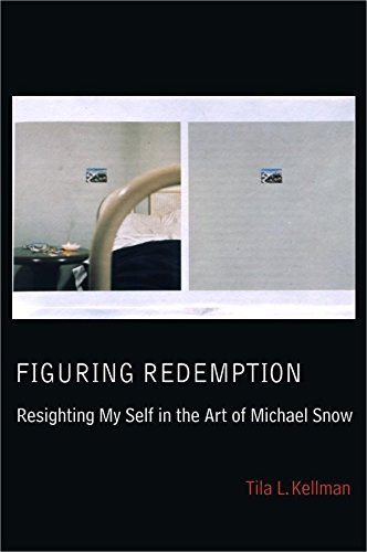 Figuring Redemption (Resighting My Self in the Art of Michael Snow) by Tila L. Kellman, 9781554582495