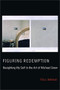 Figuring Redemption (Resighting My Self in the Art of Michael Snow) by Tila L. Kellman, 9781554582495