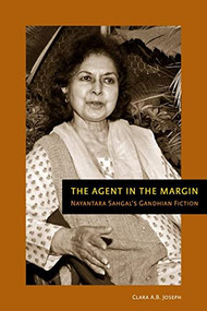 The Agent in the Margin (Nayantara Sahgal's Gandhian Fiction) by Clara A.B. Joseph, 9781554580439