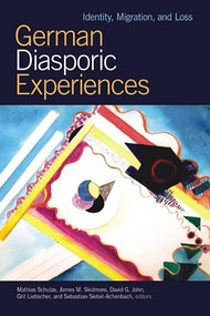 German Diasporic Experiences (Identity, Migration, and Loss) by Mathias Schulze, James M. Skidmore, David G. John, Grit Liebscher, Sebastian Siebel-Achenbach, Sebastian Siebel-Achenbach, 9781554580279