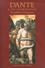 Dante & the Unorthodox (The Aesthetics of Transgression) by James Miller, 9780889204577