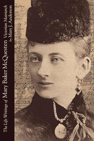 The Life Writings of Mary Baker McQuesten (Victorian Matriarch) by Mary J. Anderson, 9780889204379
