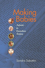 Making Babies (Infants in Canadian Fiction) by Sandra Sabatini, 9780889204232