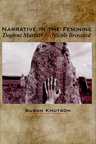 Narrative in the Feminine (Daphne Marlatt and Nicole Brossard) by Susan Knutson, 9780889203594