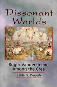 Dissonant Worlds (Roger Vandersteene among the Cree) by Earle H. Waugh, 9780889202788