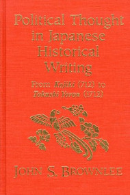 Political Thought in Japanese Historical Writing (From Kojiki (712) to Tokushi Yoron (1712)) - 9780889209978 - 9780889209978 by John S. Brownlee, 9780889209978