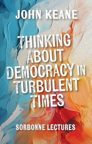Thinking About Democracy in Turbulent Times (Sorbonne Lectures) by John Keane, 9781399545228