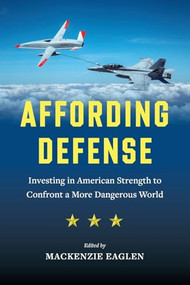 Affording Defense (Investing in American Strength to Confront a More Dangerous World) by Mackenzie Eaglen, Kyle Balzer, Dan Blumenthal, Hal Brands, James C. Capretta, Zack Cooper, Giselle Donnelly, John G. Ferrari, Rebecca Grant, Todd Harrison, Frederick W. Kagan, James Mattis, Elaine McCusker, Kori Schake, Michael R. Strain, Dustin Walker, 9780844750941