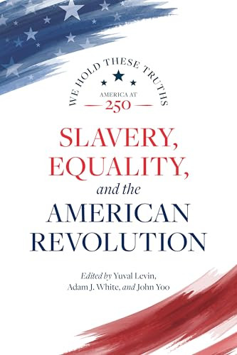 Slavery, Equality, and the American Revolution by Yuval Levin, Adam J. White, John Yoo, Randy E. Barnett, Justin Driver, Kurt T. Lash, Lucas E. Morel, Diana Schaub, 9780844751061