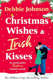 Christmas Wishes and Irish Kisses (An utterly perfect Christmas romantic comedy) by Debbie Johnson, 9781837002832