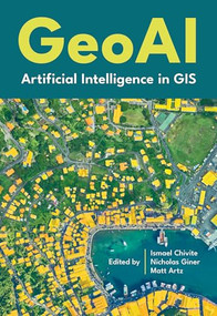 GeoAI (Artificial Intelligence in GIS) - 9781589488885 by Ismael Chivite, Nicholas Giner, Matt Artz, 9781589488885