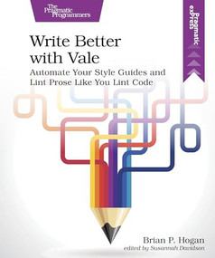 Write Better with Vale (Automate Your Style Guides and Lint Prose Like You Lint Code) by Brian P. Hogan, Susannah Davidson, 9798888651810