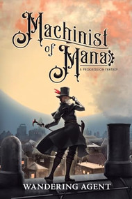 Machinist of Mana (A Progression Fantasy) by Wandering Agent, 9798895398753