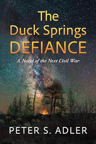 The Duck Springs Defiance (A Novel of the Next Civil War) by Peter S. Adler, 9781632261663