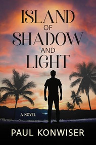 Island of Shadow and Light (A Novel) by Paul Konwiser, 9781632261625