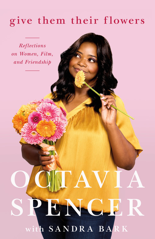 Give Them Their Flowers (Reflections on Women, Film, and Friendship) by Octavia Spencer, Sandra Bark, 9781250362797
