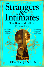 Strangers and Intimates (The Rise and Fall of Private Life) - 9781529034189 by Tiffany Jenkins, 9781529034189