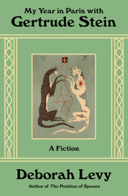 My Year in Paris with Gertrude Stein (A Fiction) by Deborah Levy, 9780374602079
