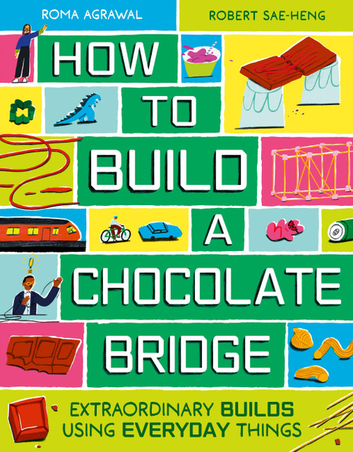 How to Build a Chocolate Bridge (Extraordinary Builds Using Everyday Things) by Roma Agrawal, Robert Sae-Heng, 9781510232037
