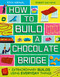 How to Build a Chocolate Bridge (Extraordinary Builds Using Everyday Things) by Roma Agrawal, Robert Sae-Heng, 9781510232037