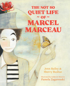 The Not So Quiet Life of Marcel Marceau by Jenn Bailey, Sherry Bushue, Pamela Zagarenski, 9781646146604