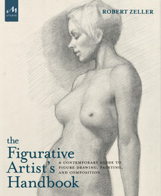 The Figurative Artist's Handbook (A Contemporary Guide to Figure Drawing, Painting, and Composition) by Robert Zeller, Peter Trippi, Kurt Kauper, 9781580934527