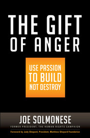 The Gift of Anger (Use Passion to Build Not Destroy) by Joe Solmonese, Judy Shepard, 9781626565883